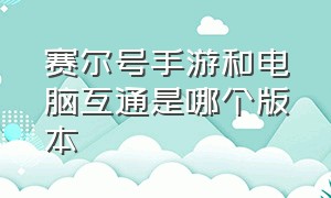 赛尔号手游和电脑互通是哪个版本