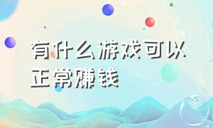 有什么游戏可以正常赚钱