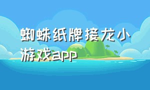 蜘蛛纸牌接龙小游戏app（蜘蛛接牌怎么玩）