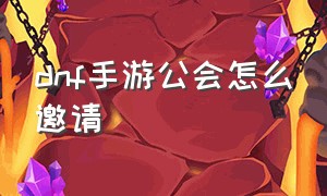 dnf手游公会怎么邀请