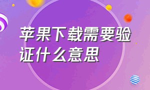 苹果下载需要验证什么意思