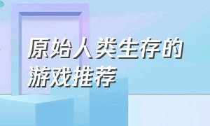 原始人类生存的游戏推荐