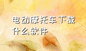 电动摩托车下载什么软件