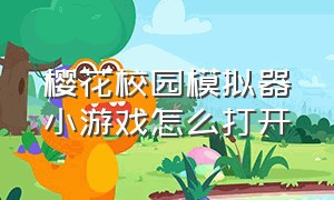 樱花校园模拟器小游戏怎么打开（怎么打开樱花校园模拟器的游戏）