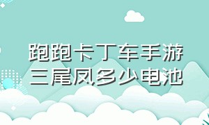 跑跑卡丁车手游三尾凤多少电池