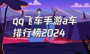 qq飞车手游a车排行榜2024