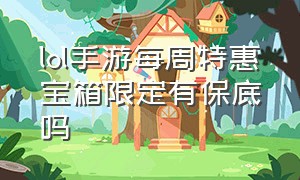 lol手游每周特惠宝箱限定有保底吗