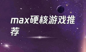 max硬核游戏推荐