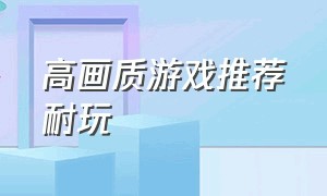 高画质游戏推荐耐玩（十大平民耐玩大型游戏）