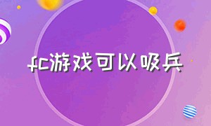 fc游戏可以吸兵（fc游戏可以吸小兵）