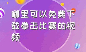 哪里可以免费下载拳击比赛的视频