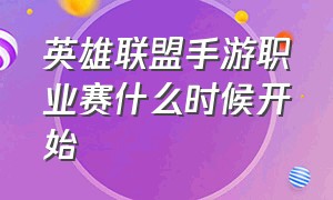 英雄联盟手游职业赛什么时候开始