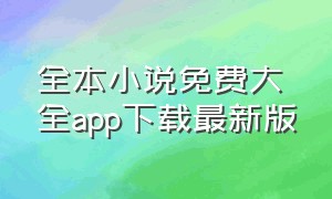 全本小说免费大全app下载最新版（全本小说免费大全app下载最新版安装）