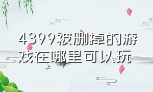 4399被删掉的游戏在哪里可以玩