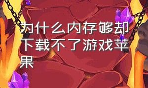 为什么内存够却下载不了游戏苹果