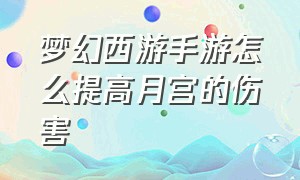 梦幻西游手游怎么提高月宫的伤害