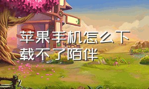 苹果手机怎么下载不了陌伴