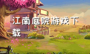 江南庭院游戏下载（江南小院游戏下载版本1.0.5）