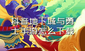 抖音地下城与勇士手游怎么下载