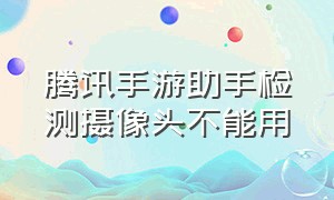 腾讯手游助手检测摄像头不能用