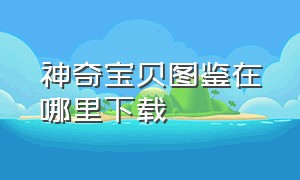 神奇宝贝图鉴在哪里下载（神奇宝贝1-8代图鉴下载）