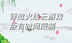 穿越火线云游戏版有时间限制