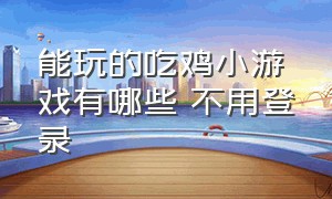 能玩的吃鸡小游戏有哪些 不用登录