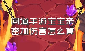 问道手游宝宝亲密加伤害怎么算