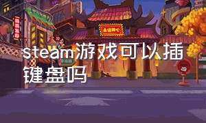 steam游戏可以插键盘吗