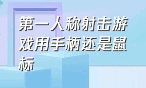 第一人称射击游戏用手柄还是鼠标