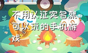 不用认证实名就可以玩的手机游戏