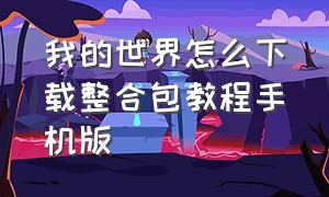 我的世界怎么下载整合包教程手机版