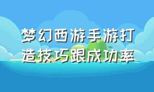 梦幻西游手游打造技巧跟成功率