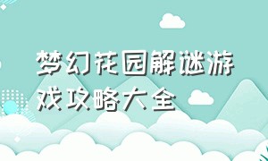 梦幻花园解谜游戏攻略大全