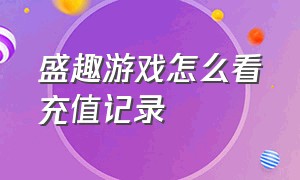 盛趣游戏怎么看充值记录