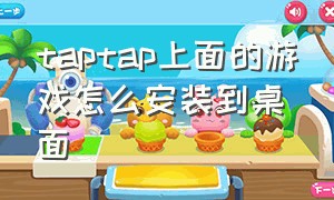 taptap上面的游戏怎么安装到桌面