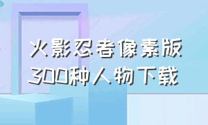 火影忍者像素版300种人物下载