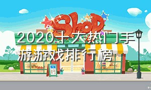 2020十大热门手游游戏排行榜