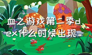 血之游戏第二季dex什么时候出现