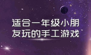 适合一年级小朋友玩的手工游戏