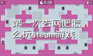 第一次去网吧怎么玩steam游戏