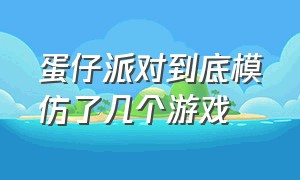 蛋仔派对到底模仿了几个游戏