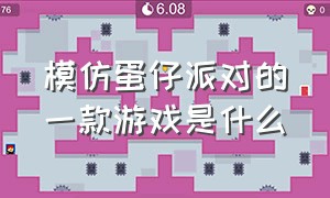 模仿蛋仔派对的一款游戏是什么（模仿蛋仔派对的一款游戏是什么名字）