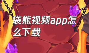 袋熊视频app怎么下载