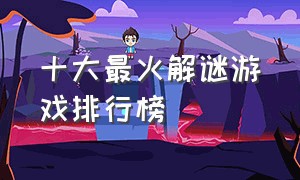 十大最火解谜游戏排行榜