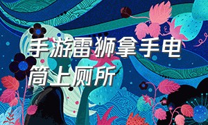 手游雷狮拿手电筒上厕所