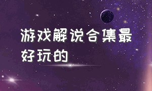 游戏解说合集最好玩的