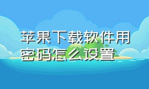 苹果下载软件用密码怎么设置