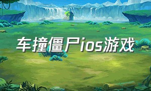 车撞僵尸ios游戏（车撞僵尸ios游戏）