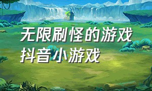 无限刷怪的游戏抖音小游戏